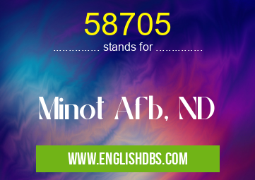 58705 means Minot Afb, ND 58705