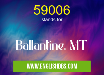 59006 means Ballantine, MT 59006