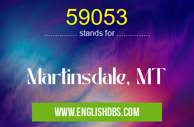59053 means Martinsdale, MT 59053