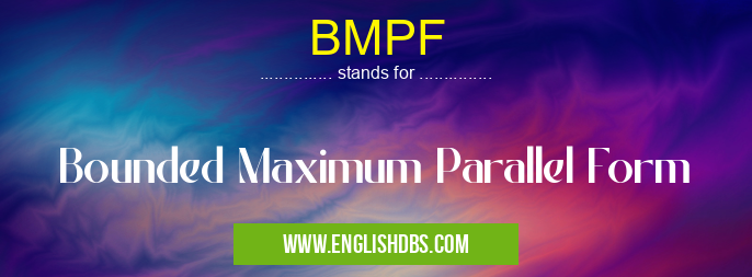 BMPF means Bounded Maximum Parallel Form BMPF