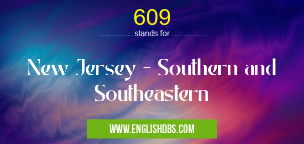 609 means New Jersey - Southern and Southeastern 609
