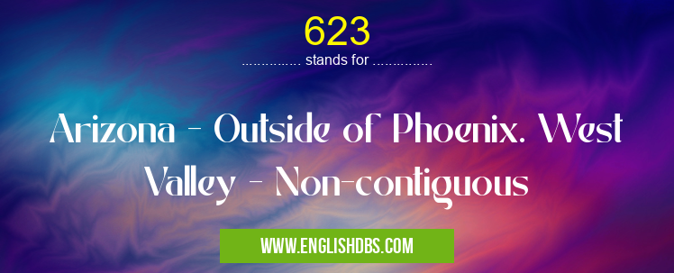 623 means Arizona - Outside of Phoenix. West Valley - Non-contiguous 623