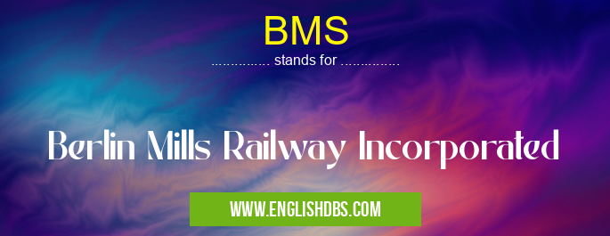 BMS means Berlin Mills Railway Incorporated BMS