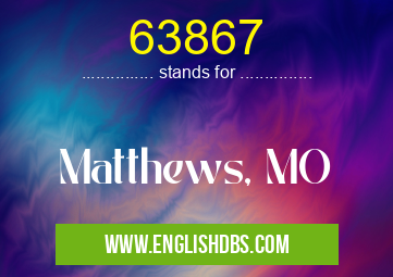 63867 means Matthews, MO 63867