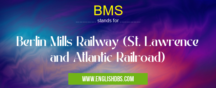 BMS means Berlin Mills Railway (St. Lawrence and Atlantic Railroad) BMS