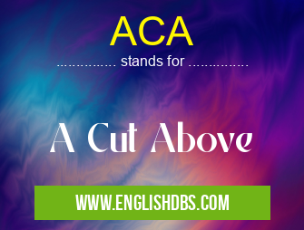 ACA means A Cut Above ACA