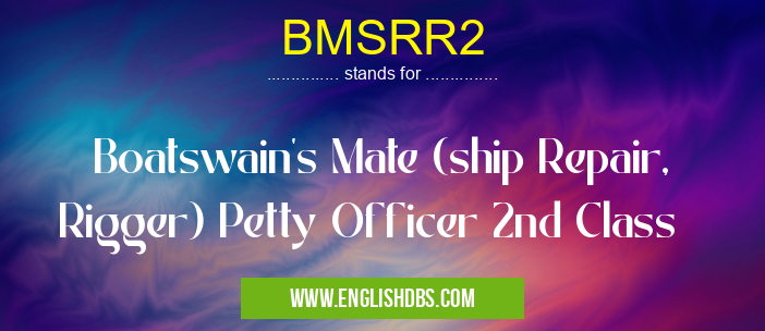 BMSRR2 means Boatswain's Mate (ship Repair, Rigger) Petty Officer 2nd Class BMSRR2