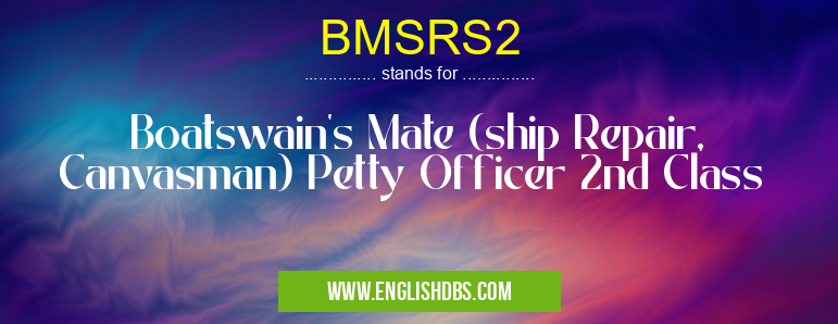 BMSRS2 means Boatswain's Mate (ship Repair, Canvasman) Petty Officer 2nd Class BMSRS2
