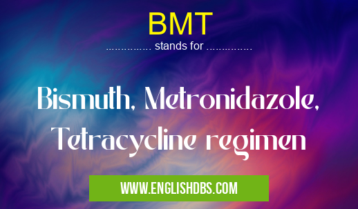 BMT means Bismuth, Metronidazole, Tetracycline regimen BMT