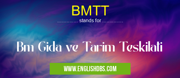 BMTT means Bm Gida ve Tarim Teskilati BMTT
