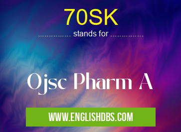70SK means Ojsc Pharm A 70SK