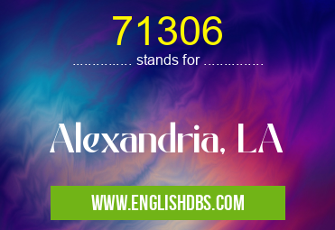 71306 means Alexandria, LA 71306