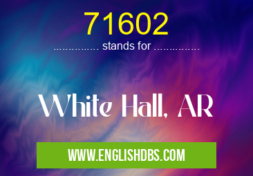 71602 means White Hall, AR 71602