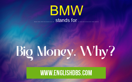 BMW means Big Money. Why? BMW