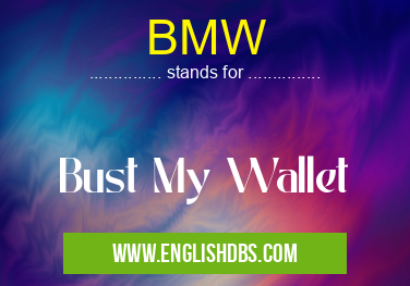 BMW means Bust My Wallet BMW