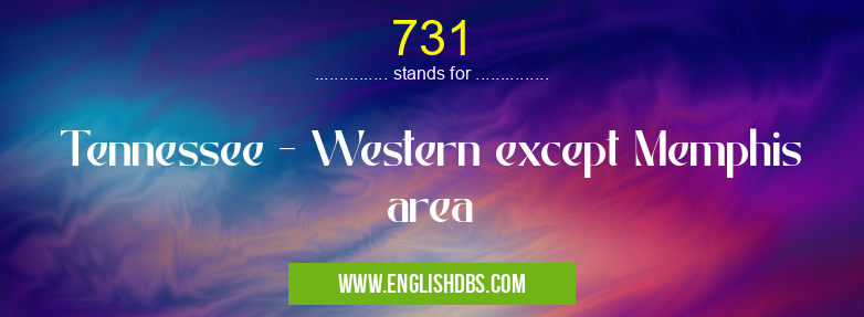 731 means Tennessee - Western except Memphis area 731