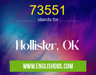 73551 means Hollister, OK 73551