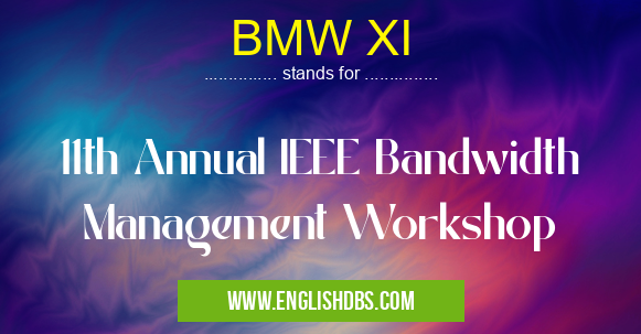 BMW XI means 11th Annual IEEE Bandwidth Management Workshop BMW XI