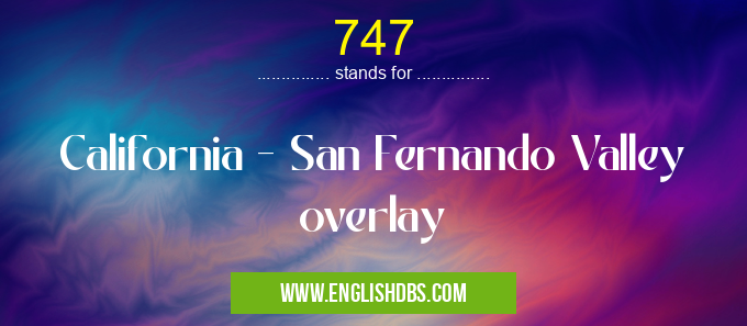 747 means California - San Fernando Valley overlay 747