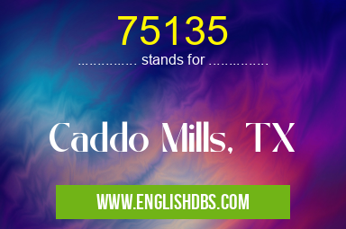 75135 means Caddo Mills, TX 75135