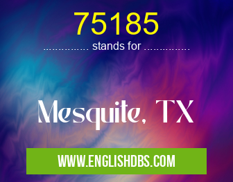 75185 means Mesquite, TX 75185