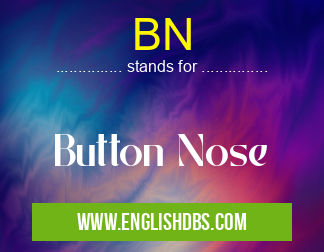 BN means Button Nose BN