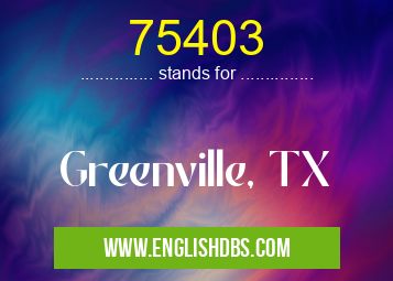 75403 means Greenville, TX 75403