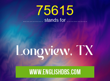 75615 means Longview, TX 75615