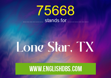 75668 means Lone Star, TX 75668