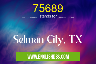 75689 means Selman City, TX 75689