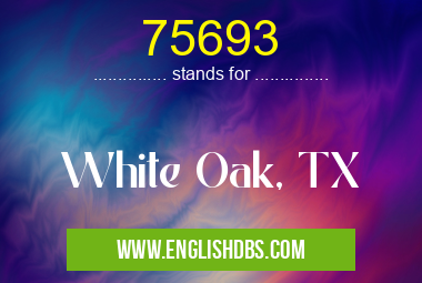 75693 means White Oak, TX 75693