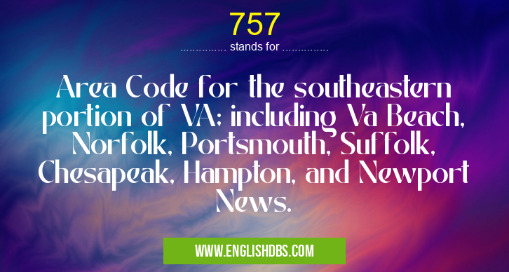 757 means Area Code for the southeastern portion of VA; including Va Beach, Norfolk, Portsmouth, Suffolk, Chesapeak, Hampton, and Newport News. 757
