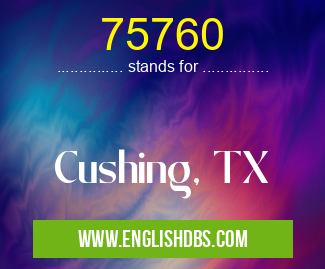 75760 means Cushing, TX 75760
