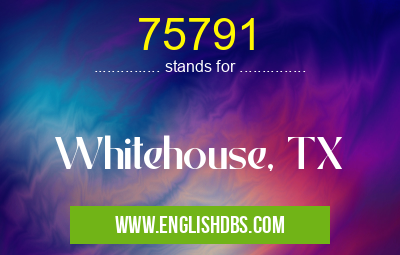 75791 means Whitehouse, TX 75791