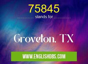75845 means Groveton, TX 75845