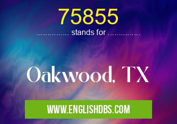 75855 means Oakwood, TX 75855