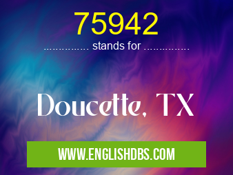 75942 means Doucette, TX 75942