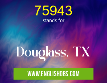 75943 means Douglass, TX 75943