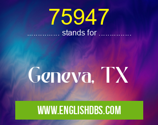 75947 means Geneva, TX 75947
