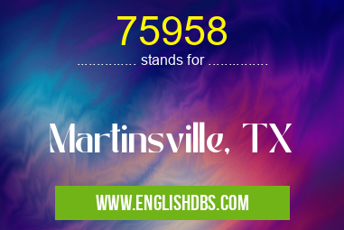 75958 means Martinsville, TX 75958