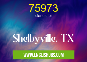 75973 means Shelbyville, TX 75973