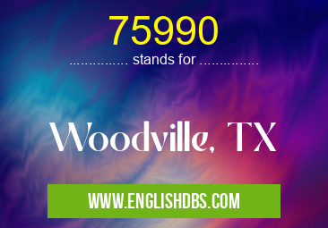 75990 means Woodville, TX 75990