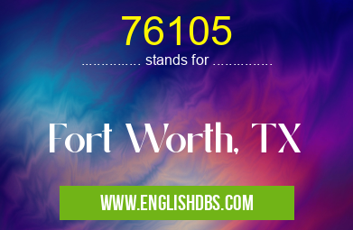 76105 means Fort Worth, TX 76105
