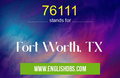 76111 means Fort Worth, TX 76111
