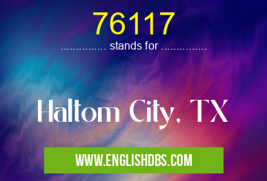76117 means Haltom City, TX 76117