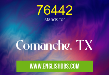 76442 means Comanche, TX 76442