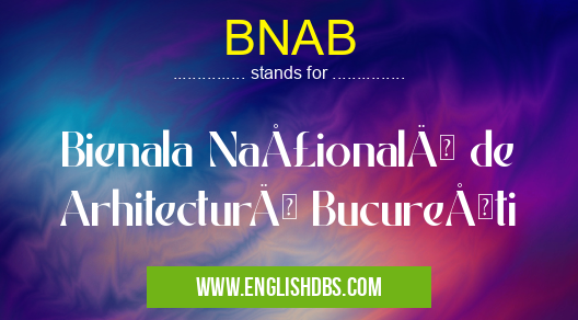 BNAB means Bienala Naţională de Arhitectură Bucureşti BNAB