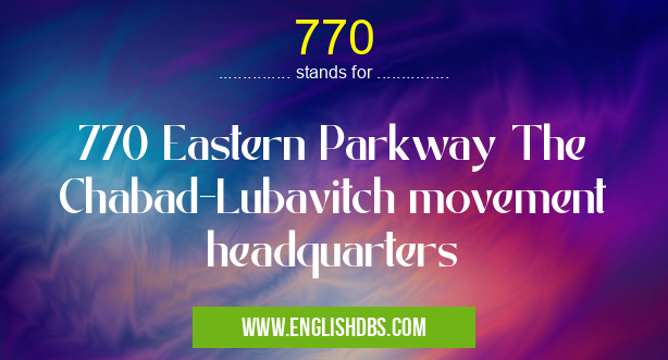 770 means 770 Eastern Parkway The Chabad-Lubavitch movement headquarters 770
