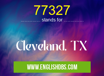 77327 means Cleveland, TX 77327