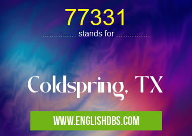 77331 means Coldspring, TX 77331